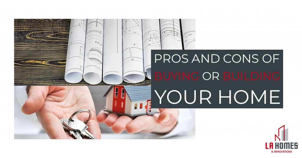 Pros And Cons Of Buying Or Building A Home | LA Homes And Renos